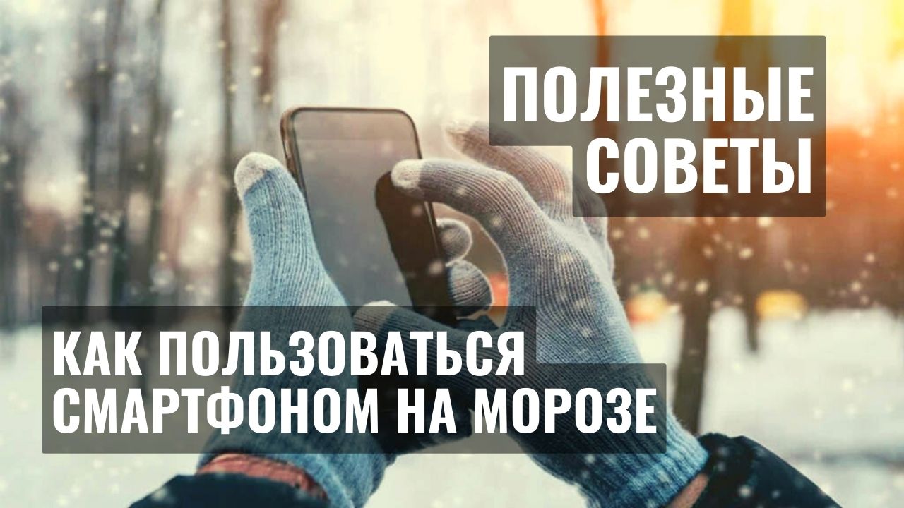 Как пользоваться смартфоном на морозе: полезные советы