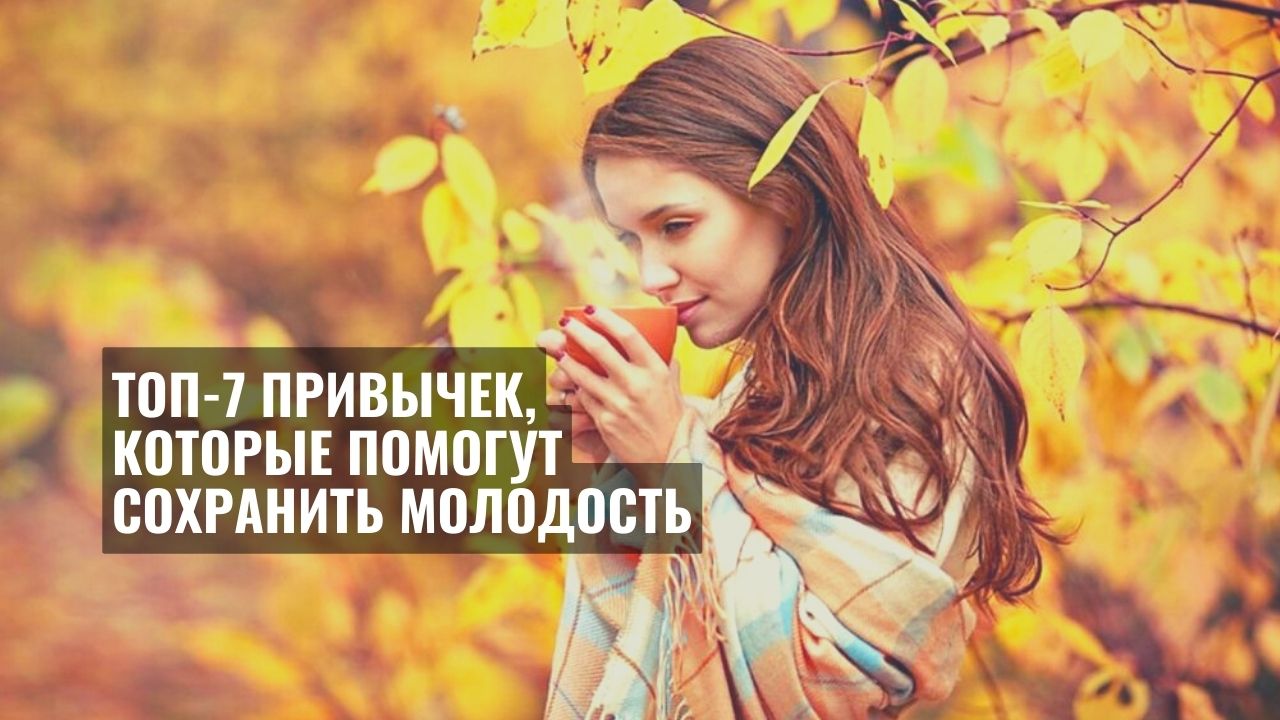 ТОП-7 привычек, которые помогут сохранить молодость