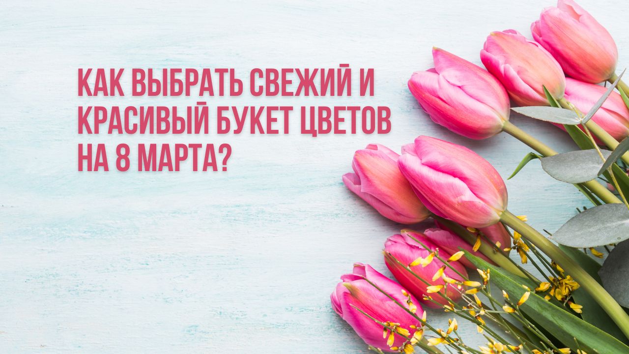 Как выбрать свежий и красивый букет цветов для женщины с любовью и вниманием?