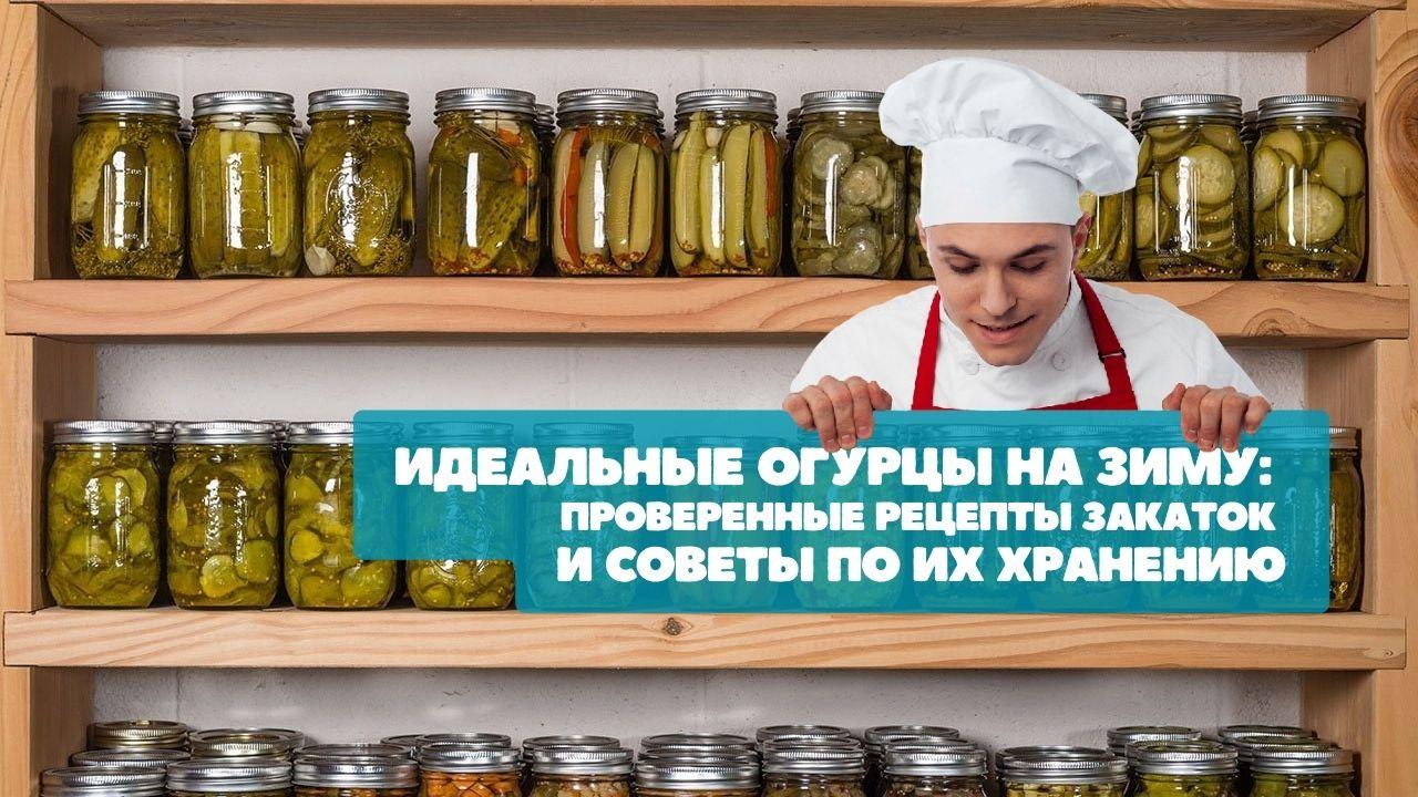 Идеальные огурцы на зиму: проверенные рецепты закаток и советы по хранению